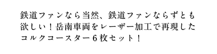 鉄道ファンなら当然、鉄道ファンならずとも欲しい！岳南車両をレーザー加工で再現したコルクコースター6枚セット！