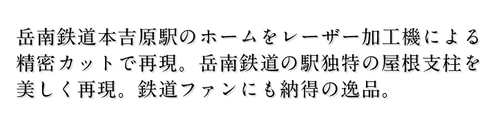 岳南鉄道本吉原駅のホームをレーザー加工機に よる精密カットで再現。岳南鉄道の駅独特の 屋根支柱を美しく再現。