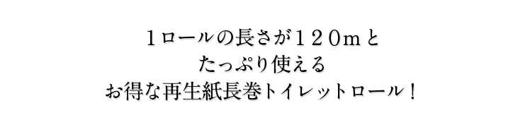 ロールの長さが１２０mとたっぷり使えるお得な再生紙長巻トイレットロール！