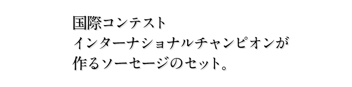 国際コンテスト インターナショナルチャンピオンが 作るソーセージのセット。